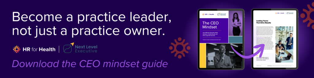 Become a practice leader, not just a practice owner. HR for Health x Next Level Executive. Download the CEO mindset guide.