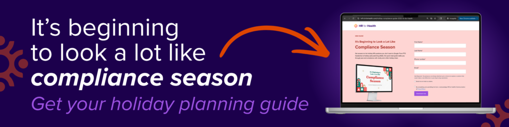 It’s Beginning to Look a Lot Like
Compliance Season. Get your holiday planning guide. HR for Health