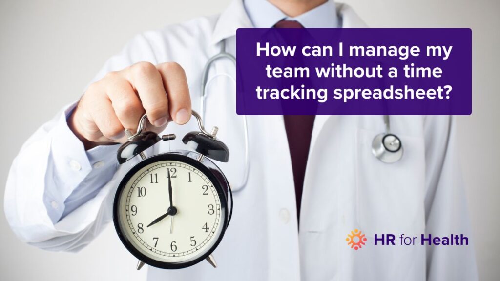 Doctor holding a clock with the blog title - how do I manage my team without a time tracking spreadsheet overlaid on top