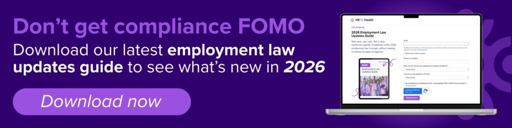 Don't get compliance fomo. Download our latest employment law updates guide to see what's new in 2026. Download now. HR for Health.
