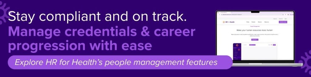 Stay compliant and on track. Manage credentials & career progression with ease. Explore HR for Health's people management features.