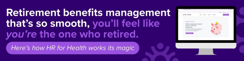 Retirement benefits management that’s so smooth, you’ll feel like you’re the one who retired. Here's how HR for Health works its magic.