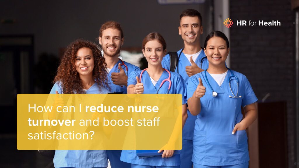 How can I reduce nurse retention and boost staff satisfaction? HR for Health
