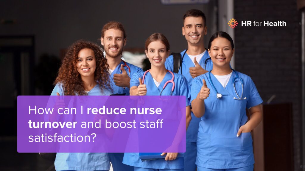 How can I reduce nurse retention and boost staff satisfaction? HR for Health