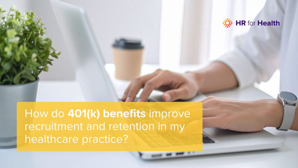 How Do 401(k) Benefits Improve Recruitment and Retention in My Healthcare Practice? HR for Health