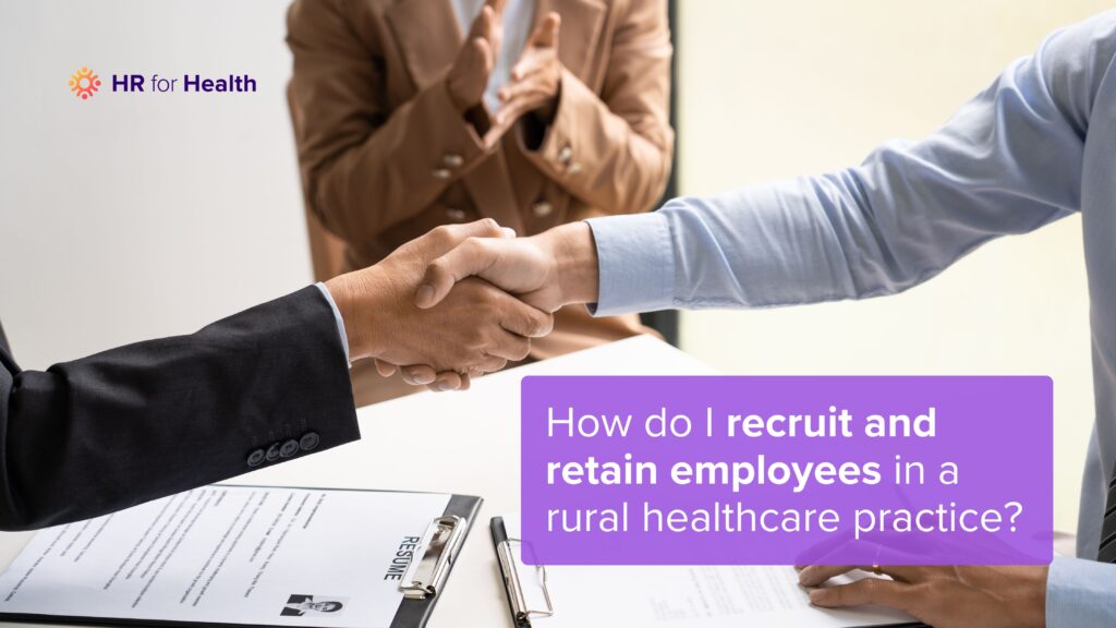 How do I recruit and retain employees in a rural healthcare practice? HR for Health