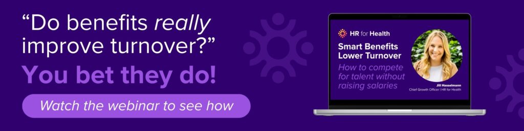 "Do benefits really improve turnover?" You bet they do! Watch the webinar to see how. HR for Health.