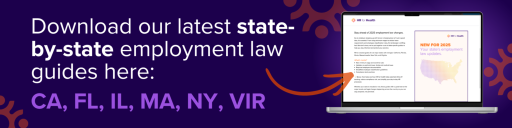 Download our latest state-by-state employment law guides here: CA, FL, IL, MA, NY, VIR. HR for Health