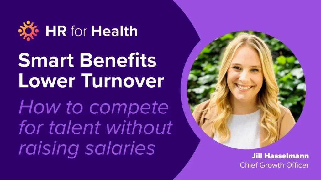 ON-DEMAND WEBINAR Smart Benefits: Lower Turnover How to compete for talent without raising salaries. Hosted by Jill Hasselmann of HR for Health