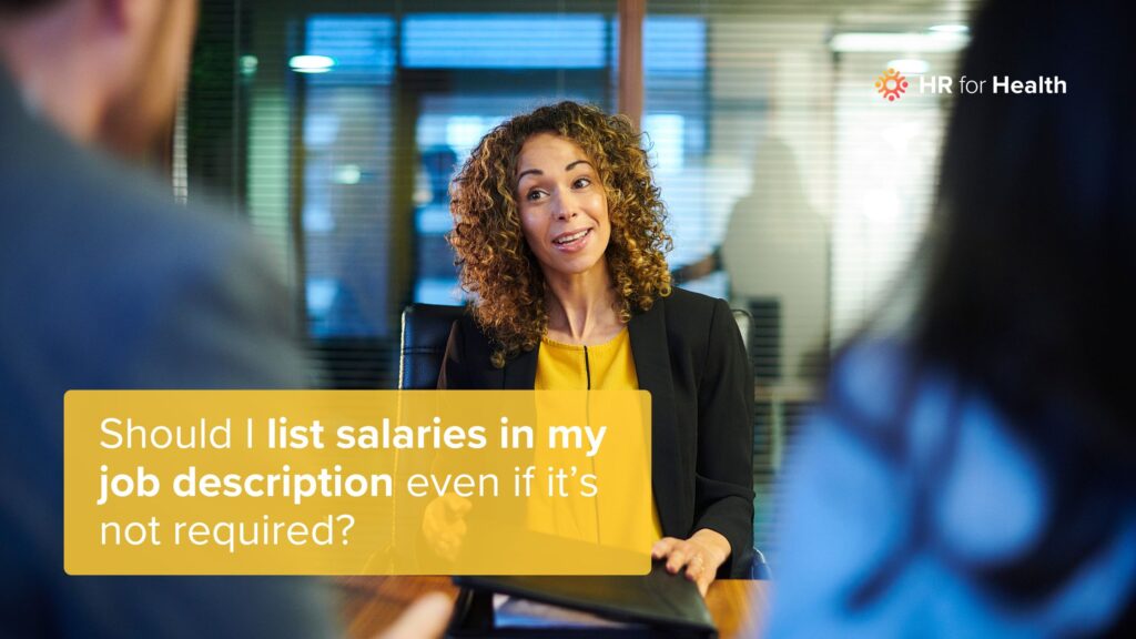Should I list salaries in my job description even if it’s not required? HR for Health. Pay transparency