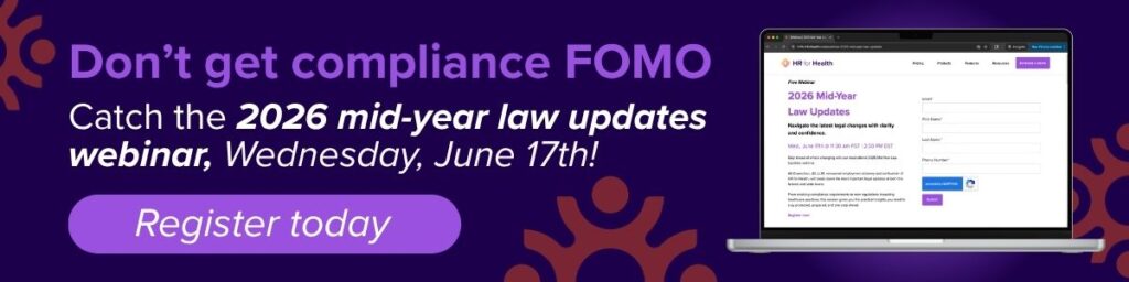 Don't get compliance FOMO. Catch the 2026 mid-year law updates webinar, Wednesday, June 17th! Register today. HR for Health