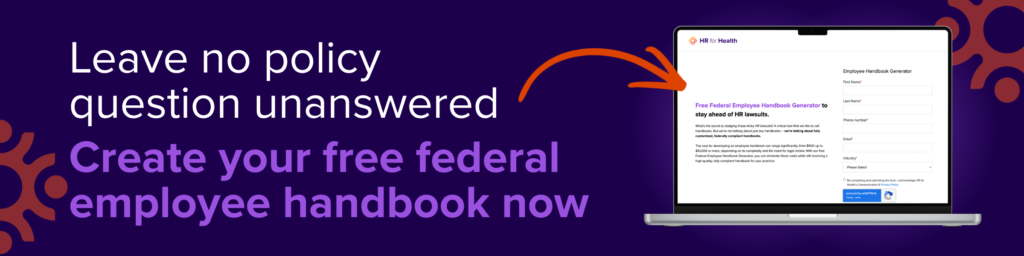 Leave no policy question unanswered. Start by creating your free federal employee handbook now. HR for Health
