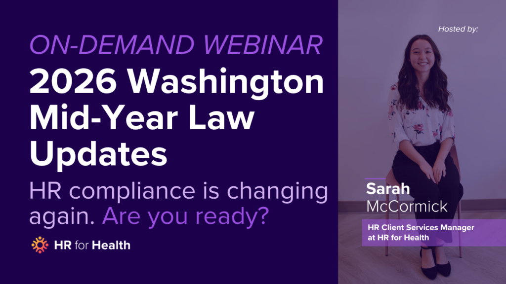 Watch the webinar with HR for Health: 2026 Washington Mid-Year Law Updates, hosted by Sarah McCormick