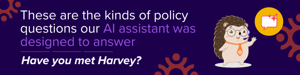 These are the kinds of policy questions our AI assistant was designed to answer. Have you met Harvey? HR for Health
