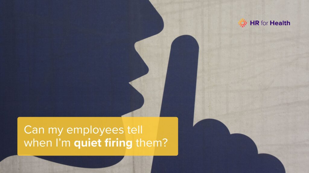 Can my employees tell when I’m quiet firing them? HR for Health