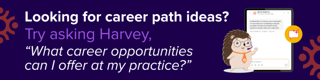 Looking for career path ideas? Try asking Harvey, “What career opportunities can I offer at my practice?”. HR for Health
