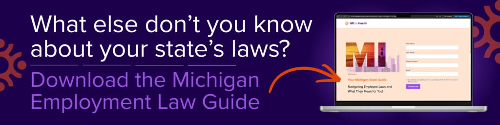 What else don’t you know about your state’s employment laws?
Download the Michigan Employment Law Guide. HR for Health